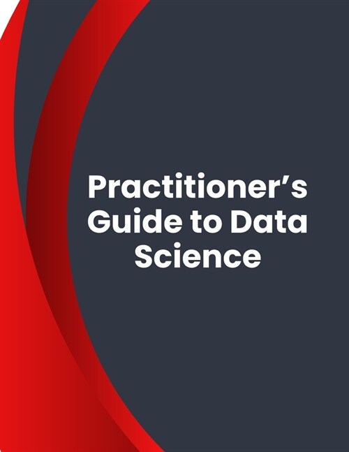 Practitioners Guide to Data Science (Paperback)
