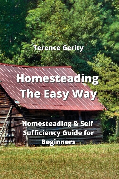 Homesteading The Easy Way: Homesteading & Self Sufficiency Guide for Beginners (Paperback)