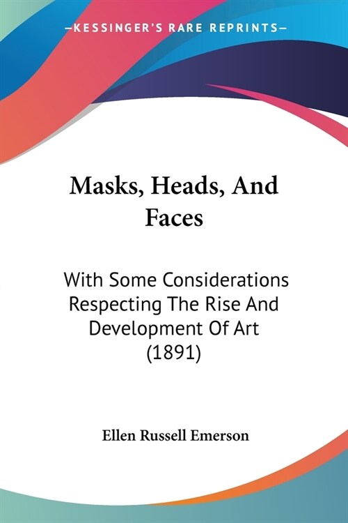 Masks, Heads, And Faces: With Some Considerations Respecting The Rise And Development Of Art (1891) (Paperback)