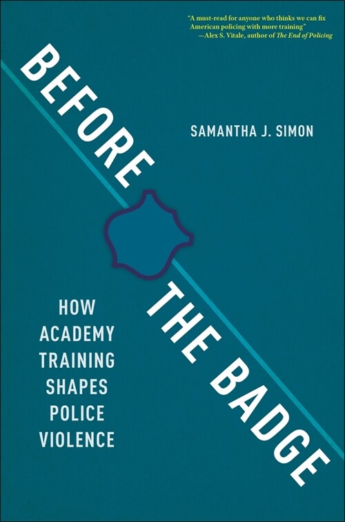 Before the Badge: How Academy Training Shapes Police Violence (Hardcover)