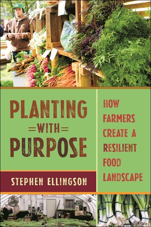 Planting with Purpose: How Farmers Create a Resilient Food Landscape (Hardcover)