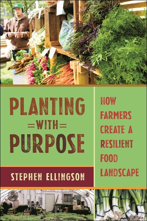 Planting with Purpose: How Farmers Create a Resilient Food Landscape (Paperback)