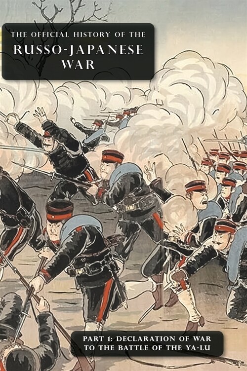 The Official History of the Russo-Japanese War: Part 1: Declaration of War to the Battle of the Ya-Lu (Hardcover)