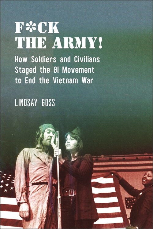 F*ck the Army!: How Soldiers and Civilians Staged the GI Movement to End the Vietnam War (Paperback)