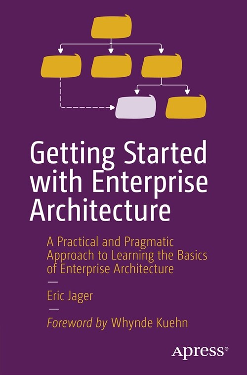 Getting Started with Enterprise Architecture: A Practical and Pragmatic Approach to Learning the Basics of Enterprise Architecture (Paperback)