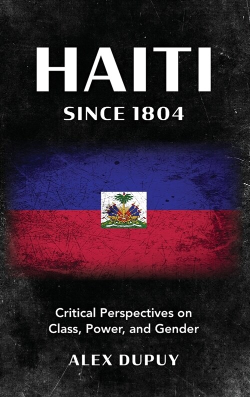 Haiti Since 1804: Critical Perspectives on Class, Power, and Gender (Hardcover)