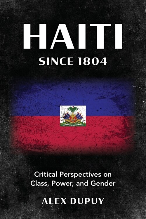 Haiti Since 1804: Critical Perspectives on Class, Power, and Gender (Paperback)