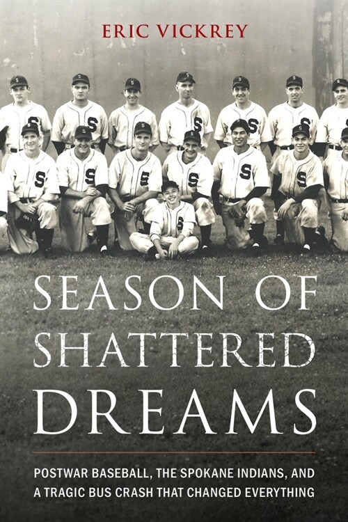 Season of Shattered Dreams: Postwar Baseball, the Spokane Indians, and a Tragic Bus Crash That Changed Everything (Hardcover)