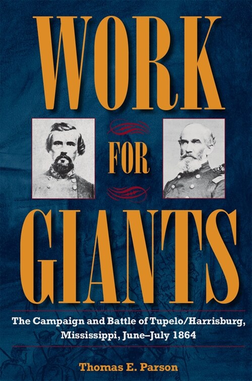 Work for Giants: The Campaign and Battle of Tupelo/Harrisburg, Mississippi, June-July 1864 (Paperback)