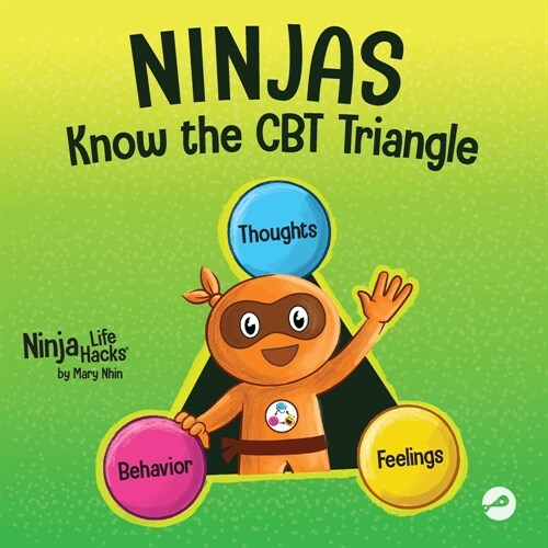 Ninjas Know the CBT Triangle: A Childrens Book About How Thoughts, Emotions, and Behaviors Affect One Another; Cognitive Behavioral Therapy (Paperback)