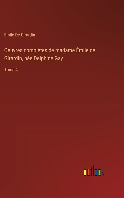 Oeuvres compl?es de madame ?ile de Girardin, n? Delphine Gay: Tome 4 (Hardcover)