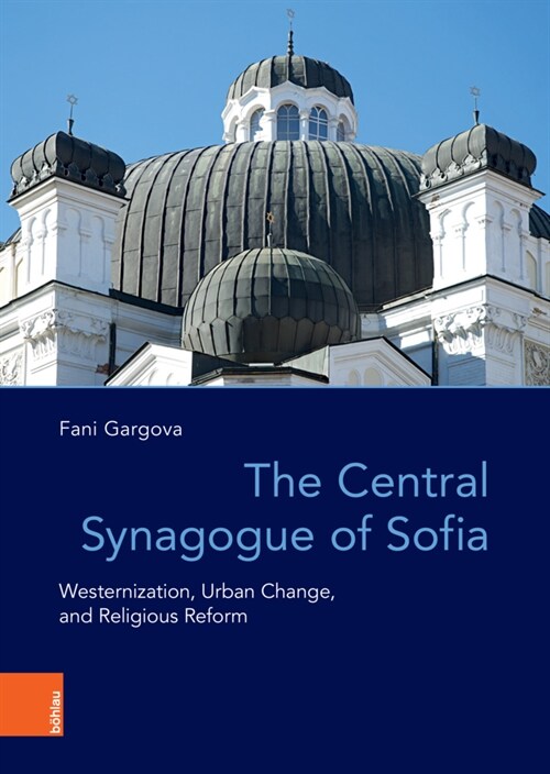 The Central Synagogue of Sofia: Westernization, Urban Change, and Religious Reform (Hardcover)