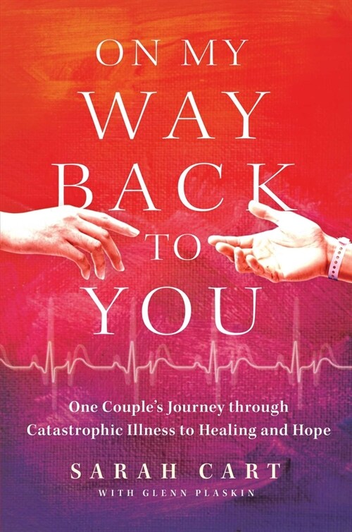 On My Way Back to You: One Couples Journey Through Catastrophic Illness to Healing and Hope (Hardcover)