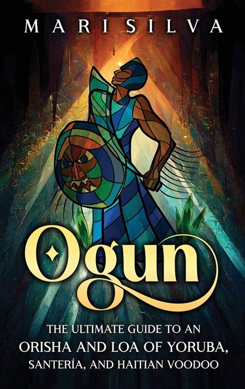 Ogun: The Ultimate Guide to an Orisha and Loa of Yoruba, Santer?, and Haitian Voodoo (Hardcover)