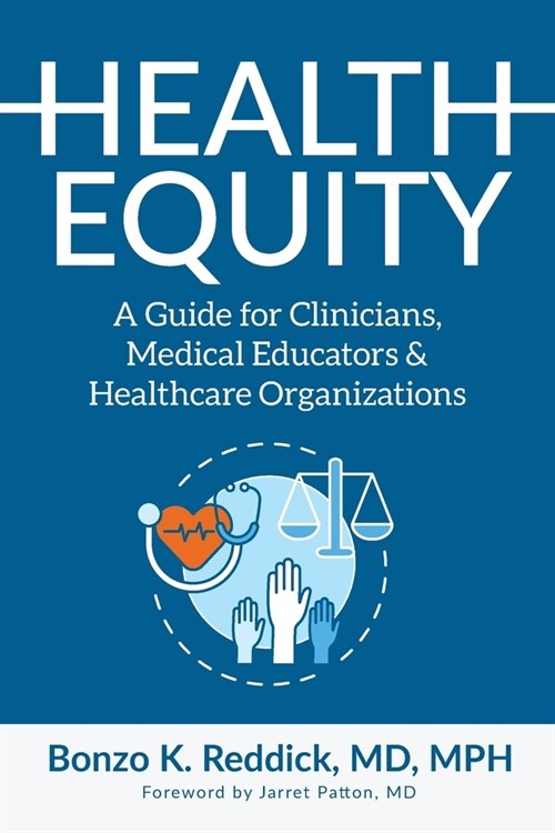 Health Equity: A Guide for Clinicians, Medical Educators & Healthcare Organizations (Paperback)
