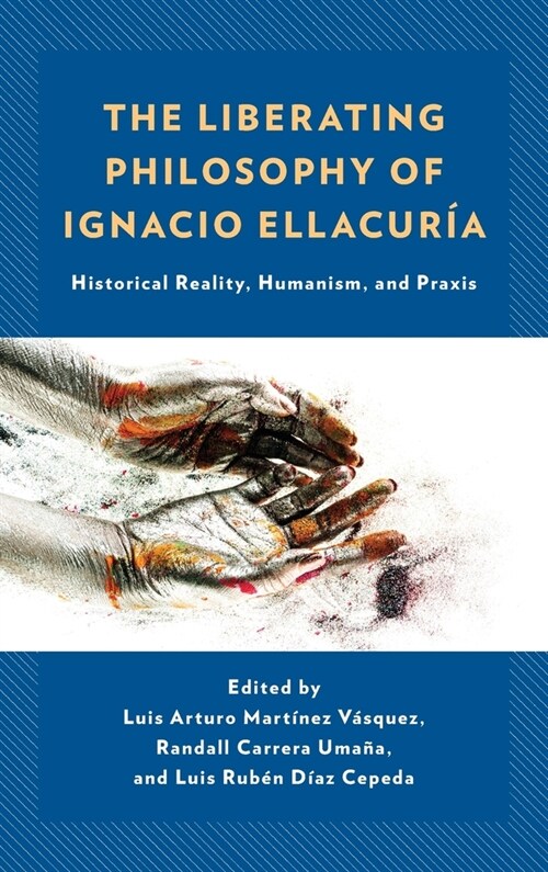 The Liberating Philosophy of Ignacio Ellacur?: Historical Reality, Humanism, and Praxis (Hardcover)