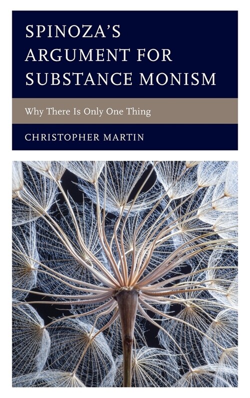Spinozas Argument for Substance Monism: Why There Is Only One Thing (Hardcover)