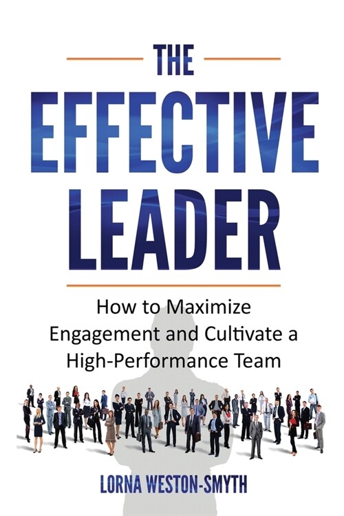 The Effective Leader: How to Maximize Engagement and Cultivate a High-Performance Team (Paperback)