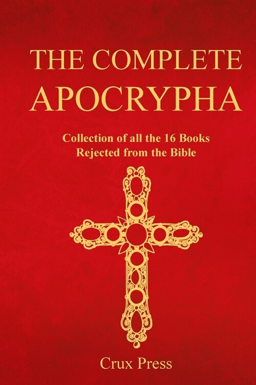 The Complete Apocrypha: Collection of All Sixteen Deuterocanonical Books Excluded from the Bible (Paperback)