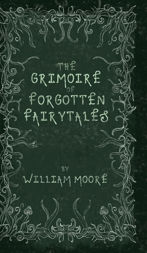 The Grimoire of Forgotten Fairytales: A Sinister Collection of Forgotten Rhymes, Folklore and Fae (Hardcover)