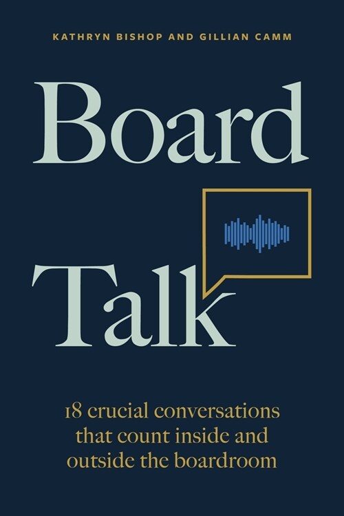 Board Talk : 18 crucial conversations that count inside and outside the boardroom (Hardcover)