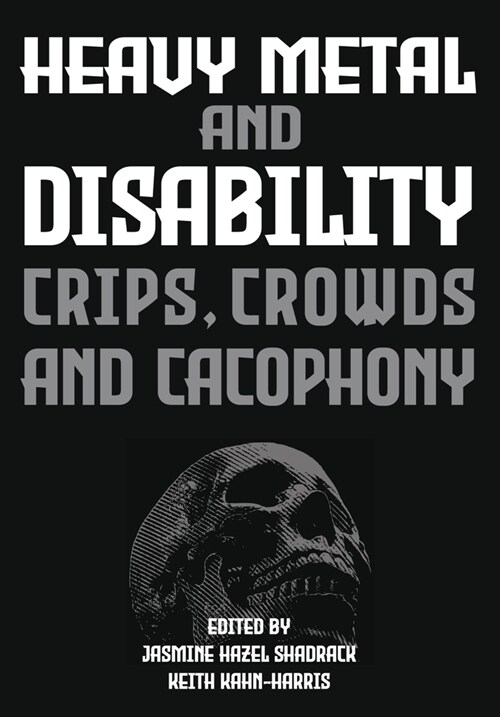 Heavy Metal and Disability : Crips, Crowds, and Cacophonies (Hardcover)