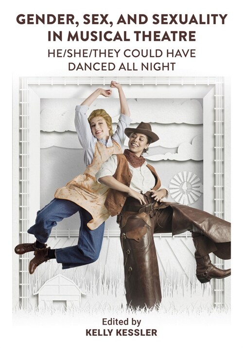 Gender, Sex, and Sexuality in Musical Theatre : He/She/They Could Have Danced All Night (Paperback)