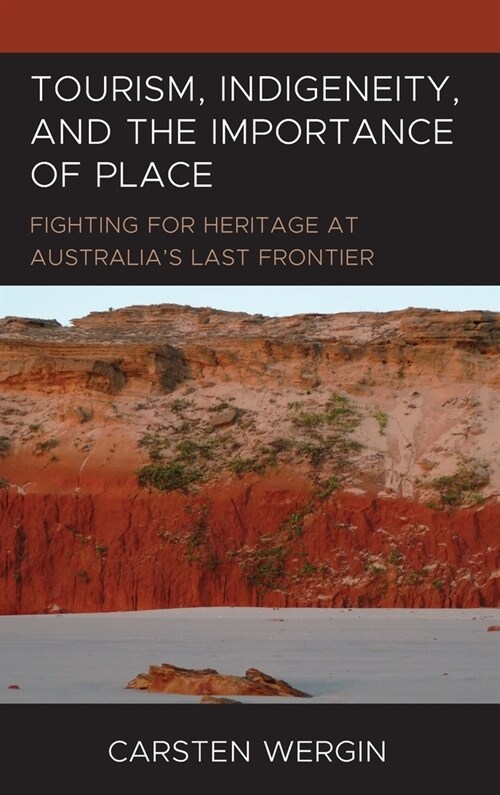Tourism, Indigeneity, and the Importance of Place: Fighting for Heritage at Australias Last Frontier (Hardcover)