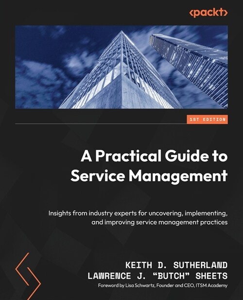 A Practical Guide to Service Management: Insights from industry experts for uncovering, implementing, and improving service management practices (Paperback)