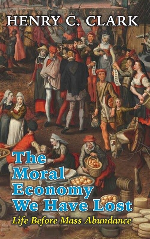The Moral Economy We Have Lost : ​Life Before Mass Abundance (Hardcover)