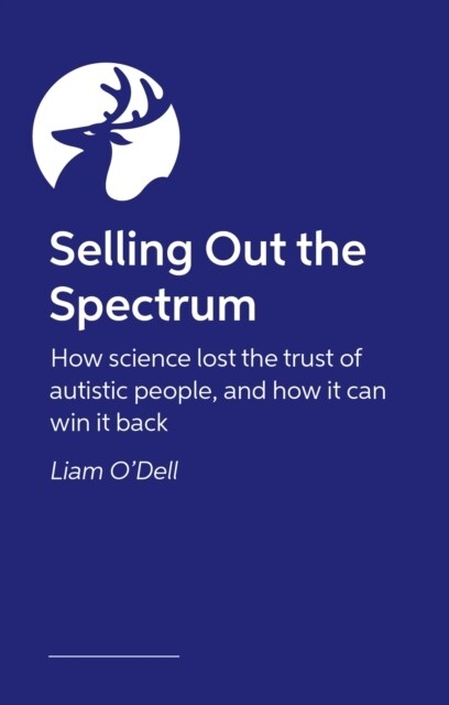 Selling Out the Spectrum : How Science Lost the Trust of Autistic People, and How It Can Win It Back (Paperback)