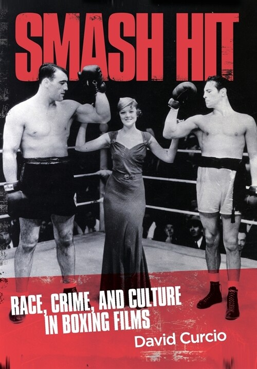 Smash Hit: Race, Crime, and Culture in Boxing Films (Hardcover)