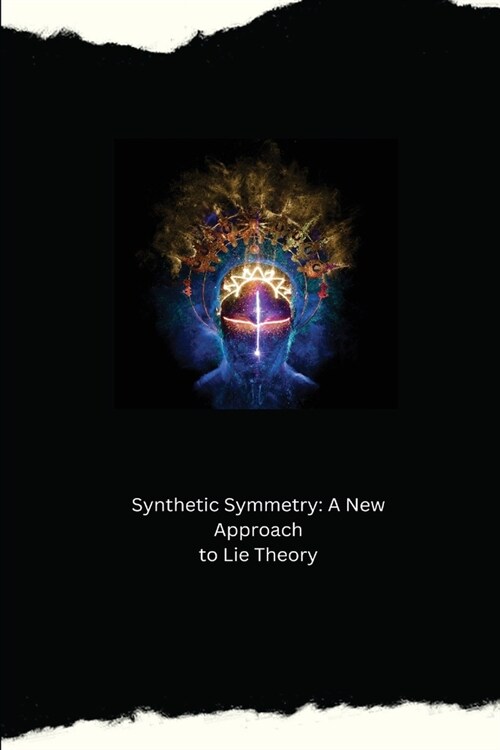 Synthetic Symmetry: A New Approach to Lie Theory (Paperback)