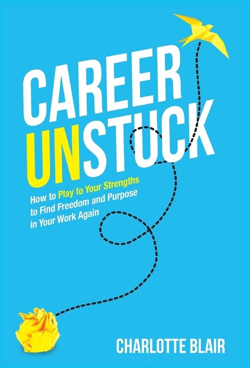 Career Unstuck: How to Play to Your Strengths to Find Freedom and Purpose in Your Work Again (Hardcover)