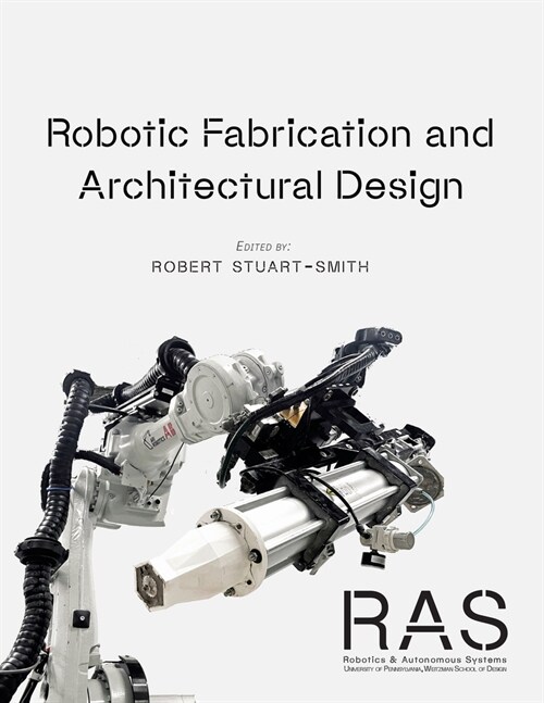 Robotic Fabrication and Architectural Design: Integrated Approaches to Fabrication, Computation, and Architectural Design (Hardcover)
