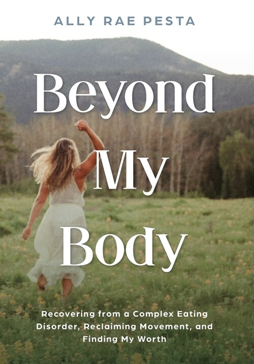 Beyond My Body: Recovering from a Complex Eating Disorder, Reclaiming Movement, and Finding My Worth (Hardcover)