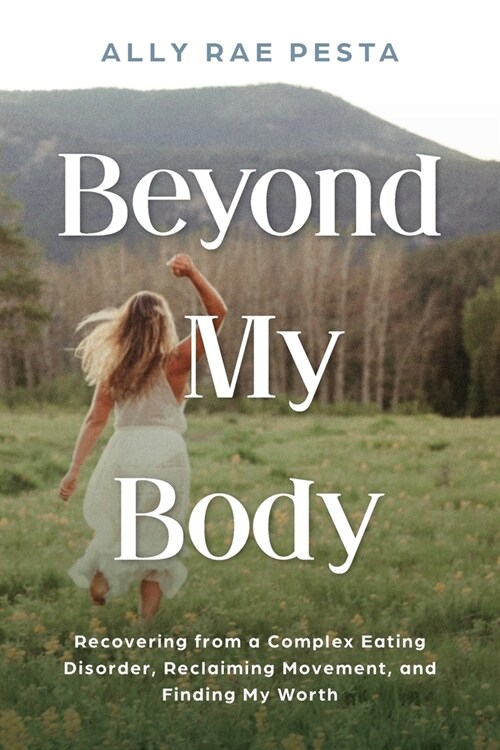 Beyond My Body: Recovering from a Complex Eating Disorder, Reclaiming Movement, and Finding My Worth (Paperback)