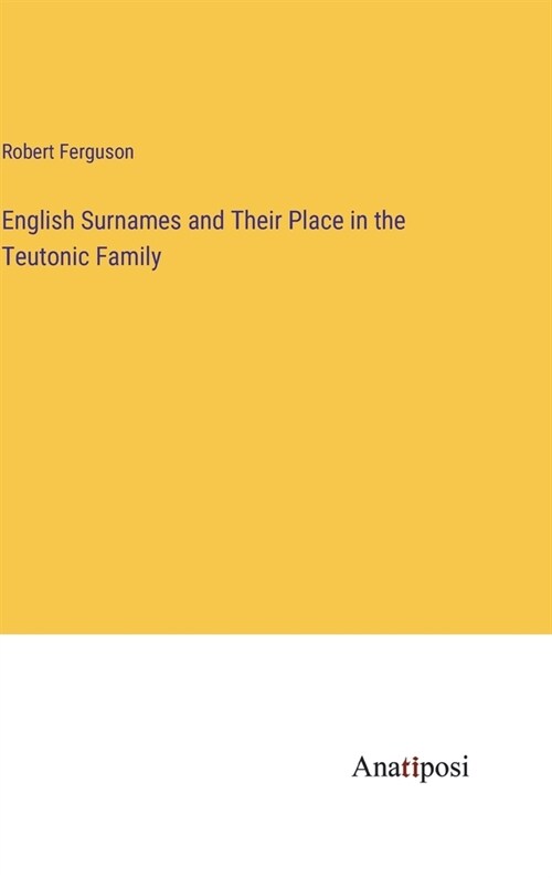 English Surnames and Their Place in the Teutonic Family (Hardcover)