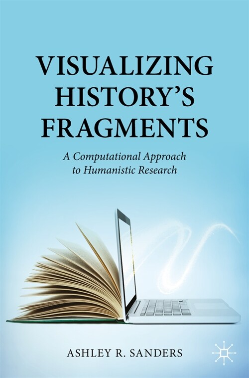 Visualizing Historys Fragments: A Computational Approach to Humanistic Research (Paperback, 2024)