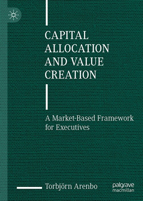 Capital Allocation and Value Creation: A Market-Based Framework for Executives (Hardcover, 2023)