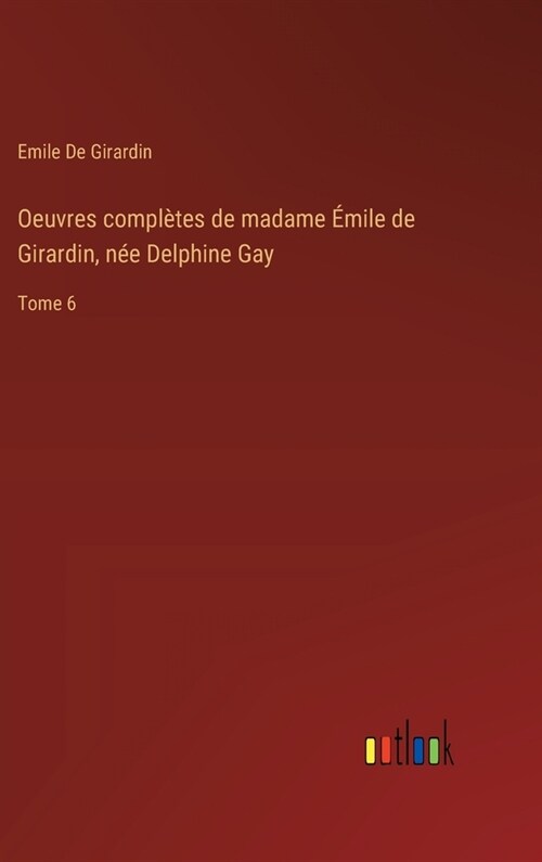 Oeuvres compl?es de madame ?ile de Girardin, n? Delphine Gay: Tome 6 (Hardcover)