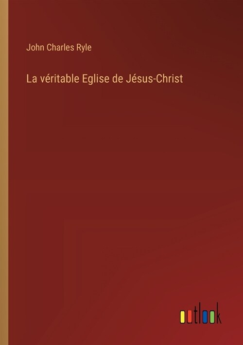 La v?itable Eglise de J?us-Christ (Paperback)