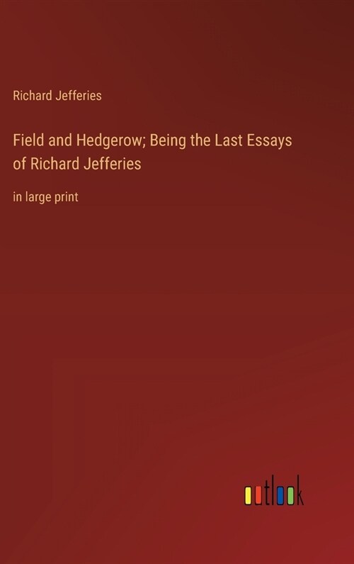 Field and Hedgerow; Being the Last Essays of Richard Jefferies: in large print (Hardcover)
