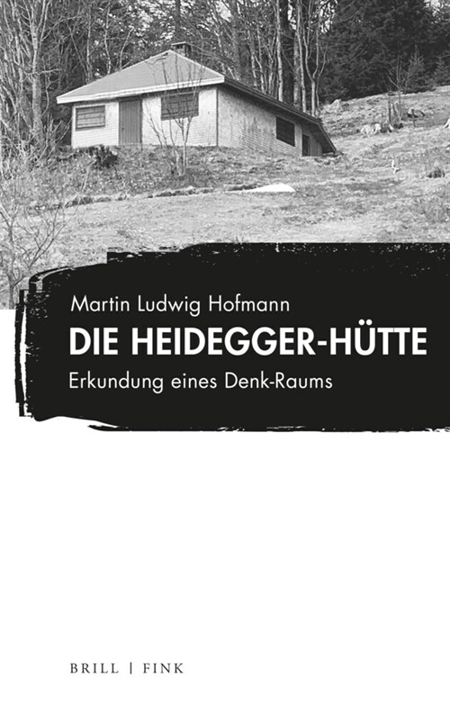 Die Heidegger-Hutte: Erkundung Eines Denk-Raums (Hardcover)