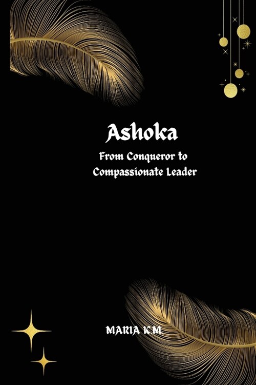 Ashoka From Conqueror to Compassionate Leader (Paperback)