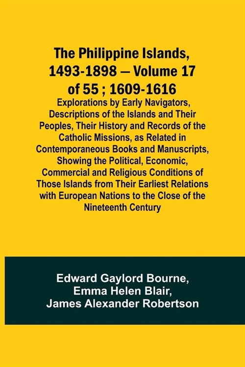 The Philippine Islands, 1493-1898 - Volume 17 of 55; 1609-1616; Explorations by Early Navigators, Descriptions of the Islands and Their Peoples, Their (Paperback)