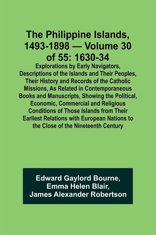 The Philippine Islands, 1493-1898 - Volume 30 of 55 1630-34 Explorations by Early Navigators, Descriptions of the Islands and Their Peoples, Their His (Paperback)