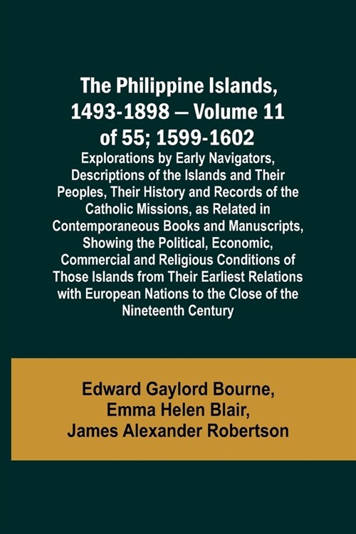 The Philippine Islands, 1493-1898 - Volume 11 of 55; 1599-1602; Explorations by Early Navigators, Descriptions of the Islands and Their Peoples, Their (Paperback)