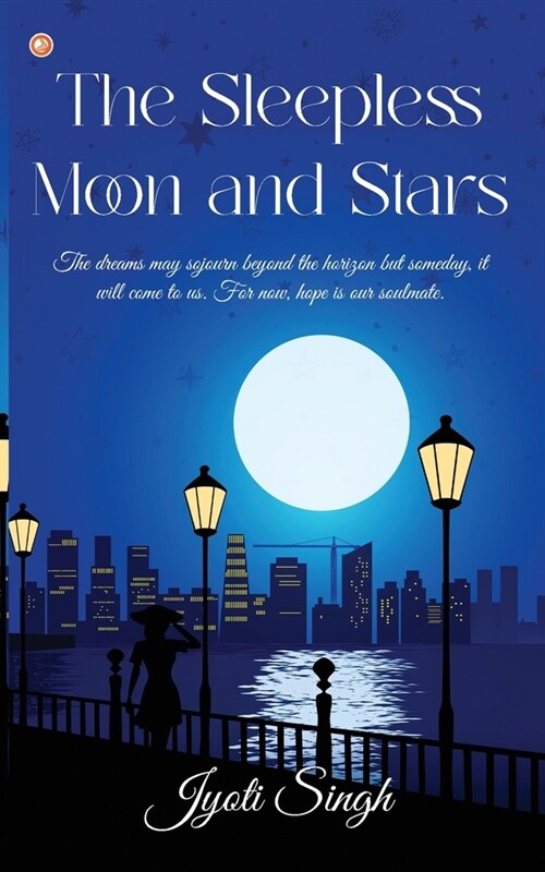 The Sleepless Moon and Stars: The dreams may sojourn beyond the horizon but someday, it will come to us. For now, hope is our soulmate. (Paperback)