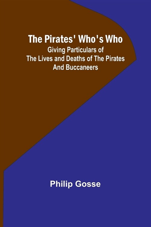 The Pirates Whos Who; Giving Particulars Of The Lives and Deaths Of The Pirates And Buccaneers (Paperback)